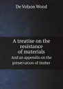 A treatise on the resistance of materials. And an appendix on the preservation of timber - De Volson Wood