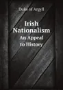 Irish Nationalism. An Appeal to History - Argyll George Douglas Campbell