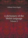 A dictionary of the Welsh language. Volume 2 - William Owen Pughe