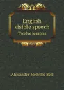 English visible speech. Twelve lessons - Alexander Melville Bell