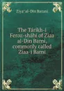 The Tarikh-i Feroz-shahi of Ziaa al-Din Barni, commonly called Ziaa-i Barni - Ziyaʼ al-Din Barani