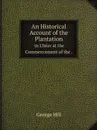 An Historical Account of the Plantation. in Ulster at the Commencement of the. - George Hill