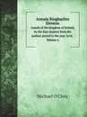 Annala Rioghachta Eireann. Annals of the kingdom of Ireland, by the four masters from the earliest period to the year 1616. Volume 4 - Michael O'Clery