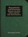 Biographische und literarische Skizzen aus dem Leben und der Zeit Karl Forster.s - Karl August Forster