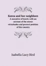 Korea and her neighbors. A narrative of travel, with an account of the recent vicissitudes and present position of the country - Isabella Lucy Bird