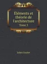 Elements et theorie de l.architecture. Tome 3 - Julien Guadet