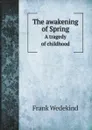 The awakening of Spring. A tragedy of childhood - Frank Wedekind