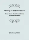 The Dogs of the British Islands. Being a Series of Articles and Letters by various contributors - J.H. Walsh