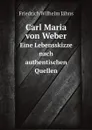 Carl Maria von Weber. Eine Lebensskizze nach authentischen Quellen - Friedrich Wilhelm Jähns