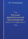 Русские драматические произведения. 1672-1725 годов. Том 2 - Н.С. Тихонравов