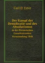 Der Kampf der Demokratie und des Absolutismus. in der Preussischen Constituirenden Versammlung 1848 - Carl D' Ester