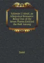 Salaman U Absal, an Allegorical Romance: Being One of the Seven Poems Entitled the Haft Aurang - Jami