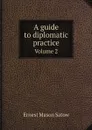 A guide to diplomatic practice. Volume 2 - Ernest Mason Satow