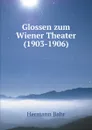 Glossen zum Wiener Theater (1903-1906) - Hermann Bahr