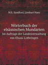 Worterbuch der elsassischen Mundarten. Im Auftrage der Landesverwaltung von Elsass-Lothringen - M.E. Sandford, Lienhart Hans