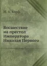 Восшествие на престол Императора Николая Первого - М. А. Корф