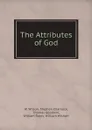 The Attributes of God - W. Wilson, Stephen Charnock, Thomas Goodwin, William Bates, William Wishart