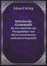 Hebraische Grammatik. fur den Unterricht mit Ubungsstucken und Worterverzeichnissen methodisch dargestellt - Eduard König