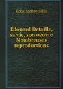 Edouard Detaille, sa vie, son oeuvre par J. Valmy-Baysse Nombreuses reproductions - Édouard Detaille