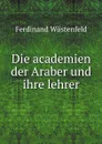 Die academien der Araber und ihre lehrer - Ferdinand Wüstenfeld