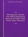 Therapeutic Guide; The Most Important Results of More Than Forty Years. Practice - Gottlieb Heinrich Georg Jahr