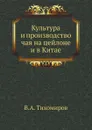 Культура и производство чая на цейлоне и в Китае - В.А. Тихомиров