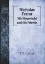 Nicholas Ferrar. His Household and His Friends - T.T. Carter