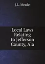 Local Laws Relating to Jefferson County, Ala - J.L. Meade