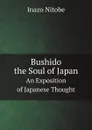 Bushido, the Soul of Japan. An Exposition of Japanese Thought - Inazo Nitobe