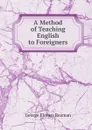 A Method of Teaching English to Foreigners - George Elmore Reaman