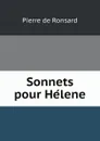 Sonnets pour Helene - Pierre de Ronsard