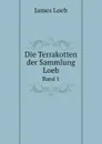 Die Terrakotten der Sammlung Loeb. Band 1 - James Loeb