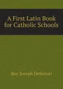 A First Latin Book for Catholic Schools - Roy Joseph Deferrari