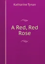 A Red, Red Rose - Katharine Tynan