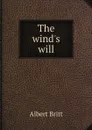 The wind.s will - Albert Britt