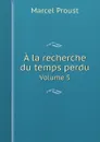A la recherche du temps perdu. Volume 5 - Marcel Proust