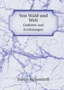 Von Wald und Welt. Gedichte und Erzahlungen - Joseph Eichendorff