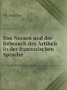 Das Nomen und der Bebrauch des Artikels in der franzosischen Sprache - Ph. Plattner