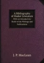 A Bibliography of Shaker Literature. With an Introductory Study of the Writings and Publications - J.P. MacLean