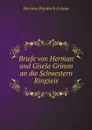 Briefe von Herman und Gisela Grimm an die Schwestern Ringseis - Herman Friedrich Grimm