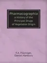 Pharmacographia. a History of the Principal Drugs of Vegetable Origin - F.A. Flückiger, Daniel Hanbury