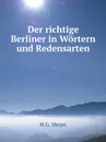 Der richtige Berliner in Wortern und Redensarten - H.G. Meyer