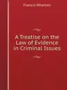 A Treatise on the Law of Evidence in Criminal Issues - Francis Wharton