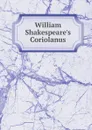 William Shakespeare.s Coriolanus - William Shakespeare