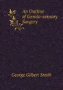 An Outline of Genito-urinary Surgery - George Gilbert Smith