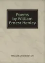 Poems by William Ernest Henley - William Ernest Henley