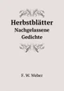 Herbstblatter. Nachgelassene Gedichte - F.W. Weber