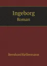 Ingeborg. Roman - Bernhard Kellermann