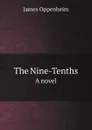 The nine-tenths. A novel - James Oppenheim