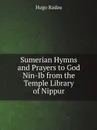 Sumerian Hymns and Prayers to God Nin-Ib from the Temple Library of Nippur - Hugo Radau